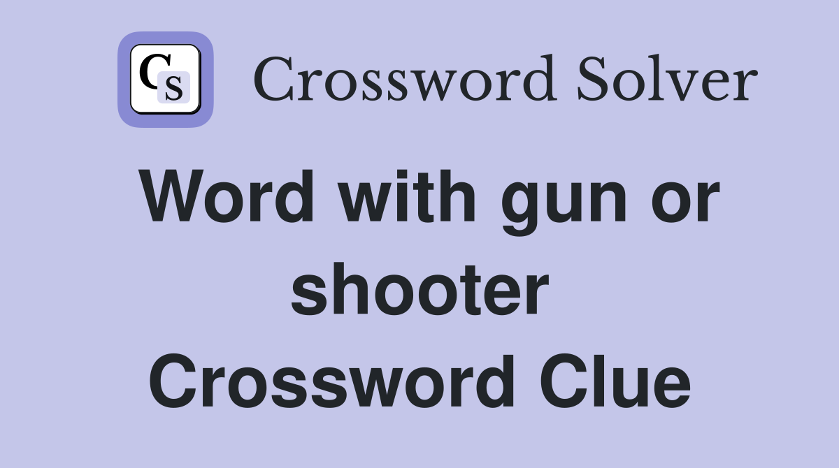 Word with gun or shooter Crossword Clue
