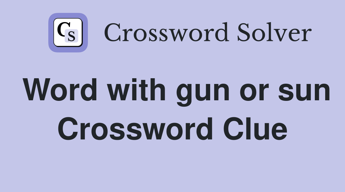 Word with gun or sun Crossword Clue