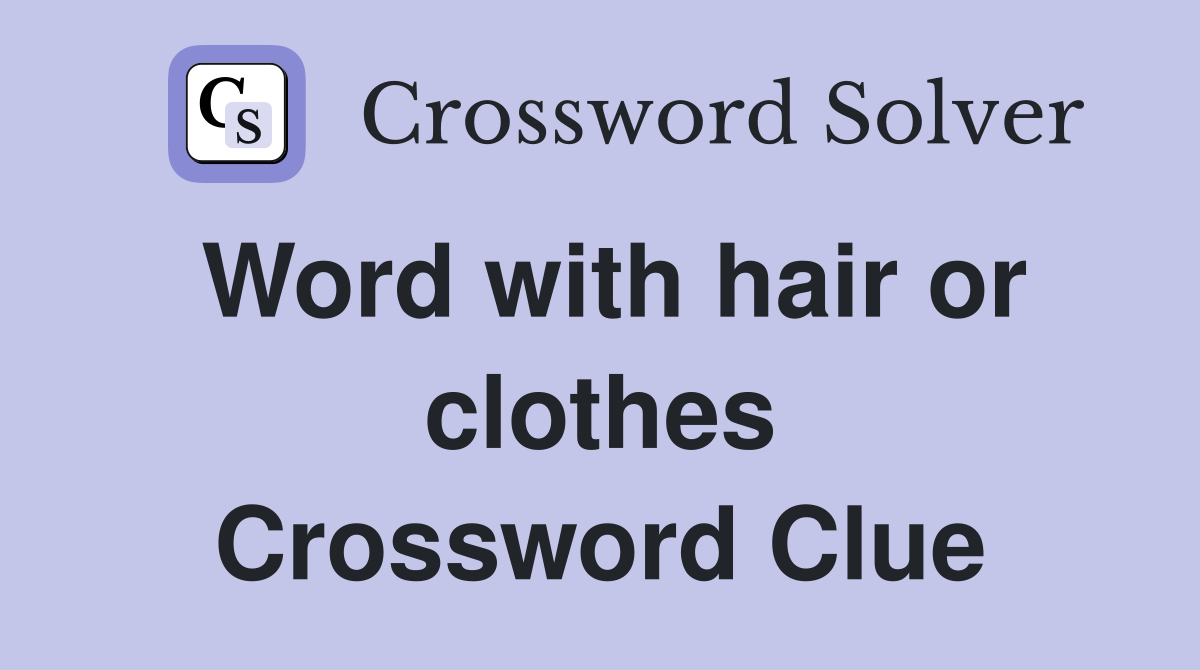 Word with hair or clothes Crossword Clue