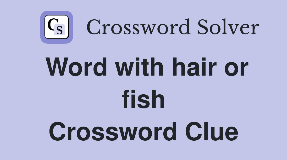 Word with hair or fish Crossword Clue