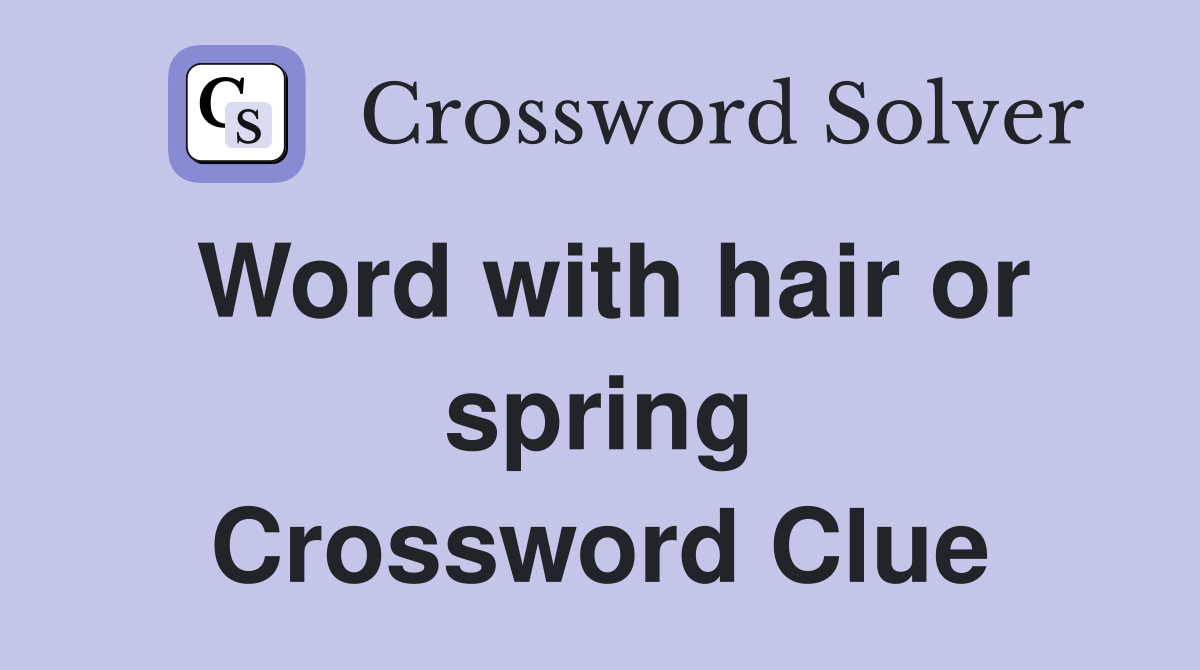 Word with hair or spring Crossword Clue