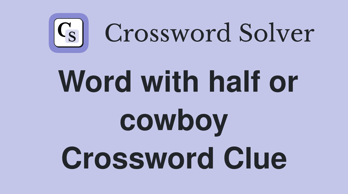 Word with half or cowboy Crossword Clue