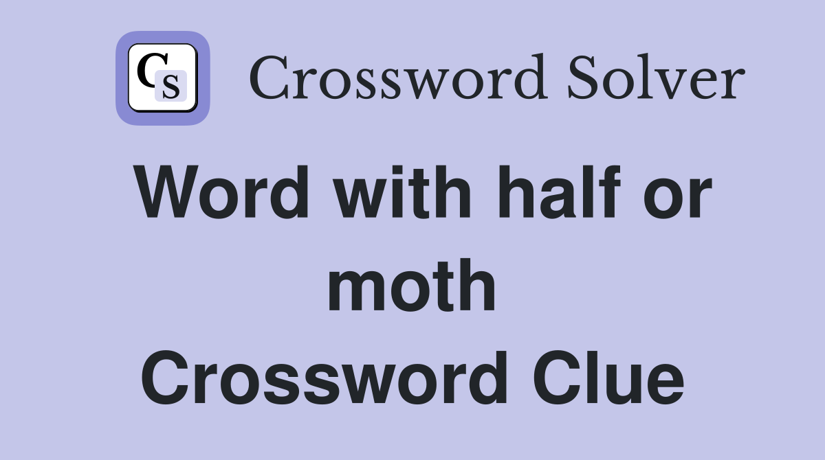 Word with half or moth Crossword Clue