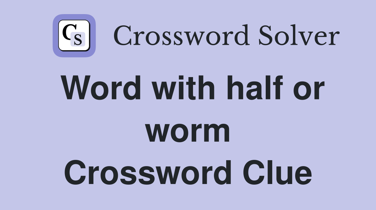 Word with half or worm Crossword Clue