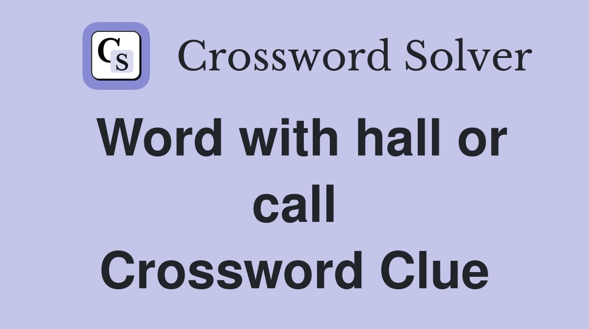Word with hall or call Crossword Clue