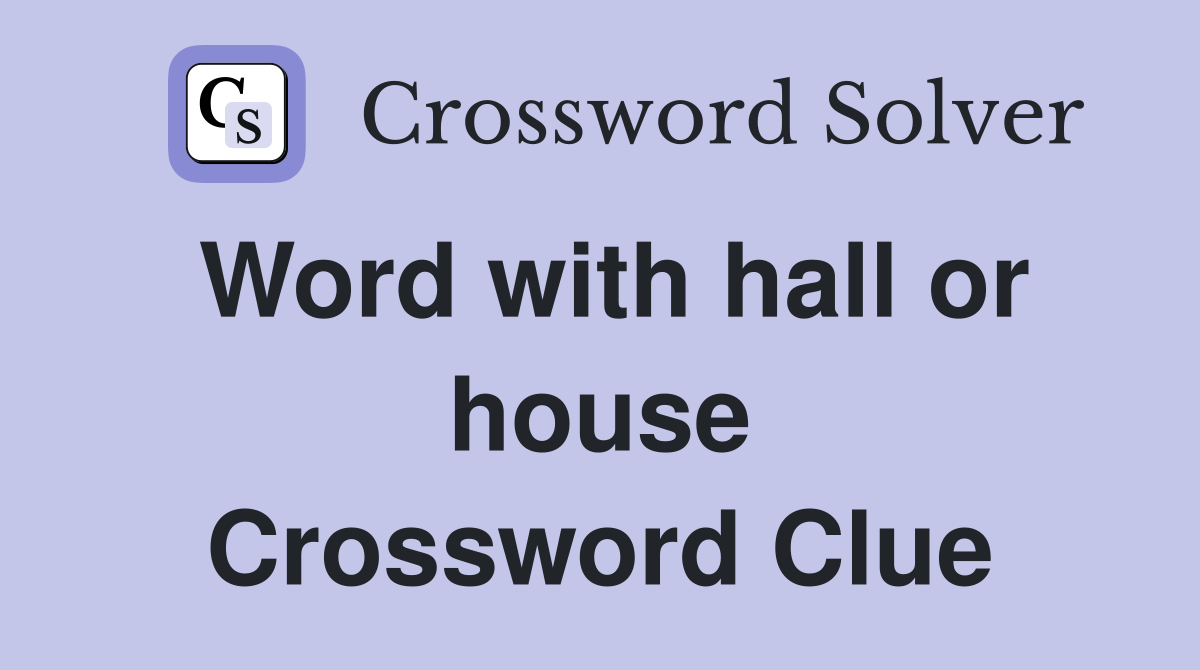 Word with hall or house Crossword Clue