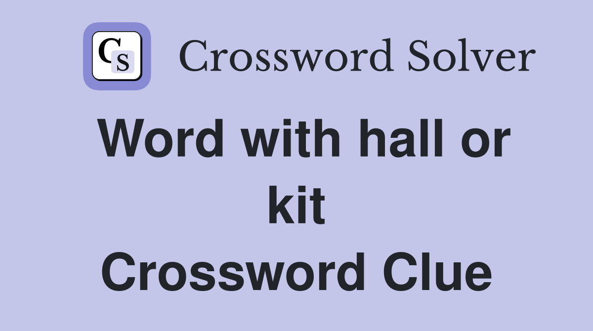 Word with hall or kit Crossword Clue