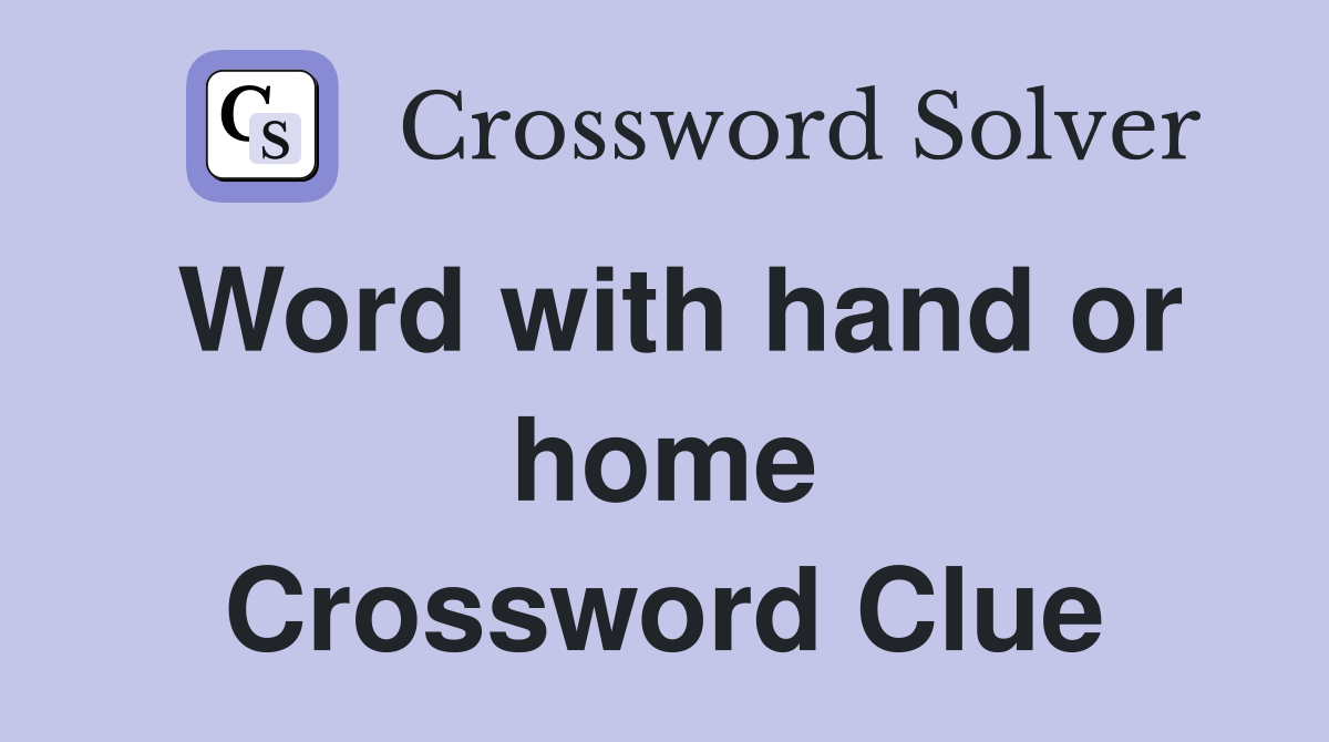 Word with hand or home Crossword Clue