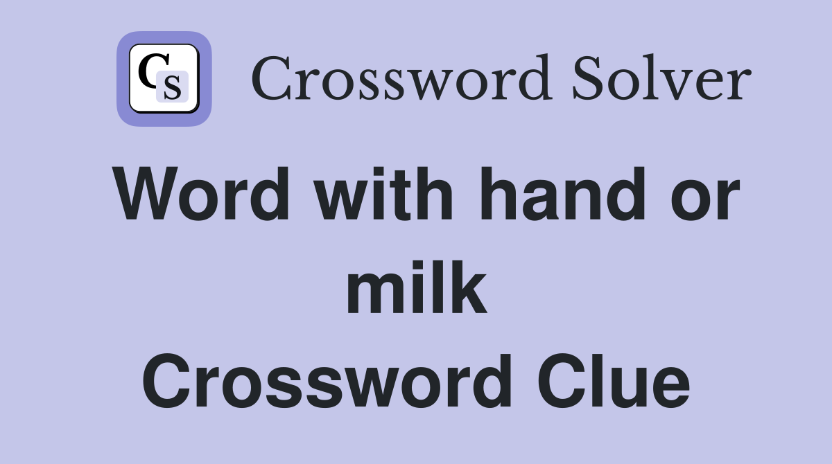 Word with hand or milk Crossword Clue