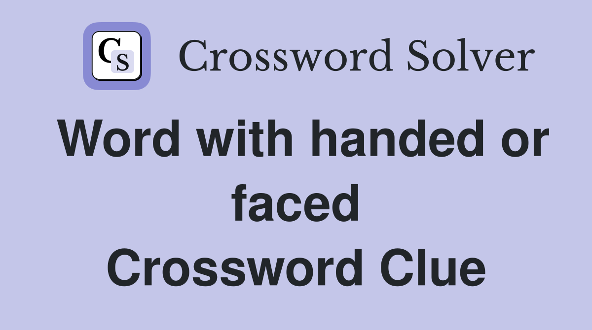 Word with handed or faced Crossword Clue