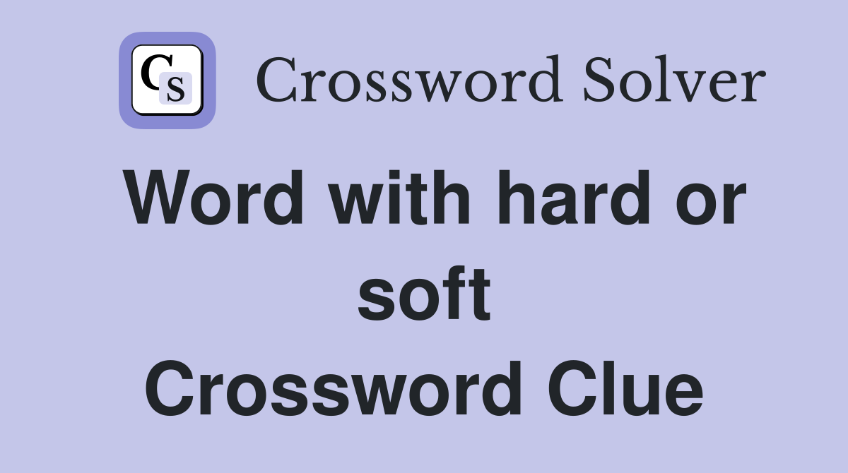Word with hard or soft Crossword Clue