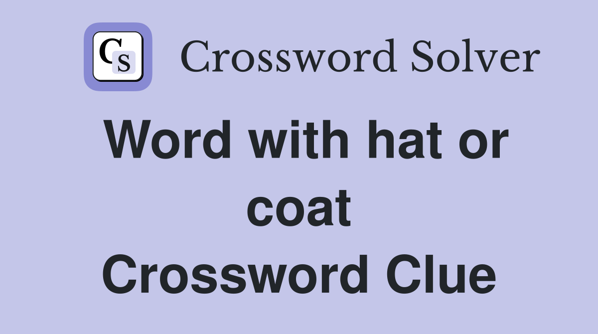 Word with hat or coat Crossword Clue