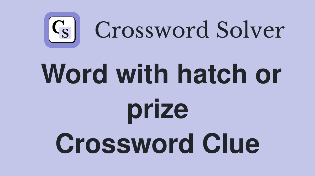 Word with hatch or prize Crossword Clue