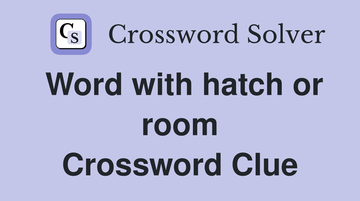 Word with hatch or room Crossword Clue