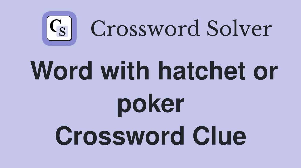 Word with hatchet or poker Crossword Clue