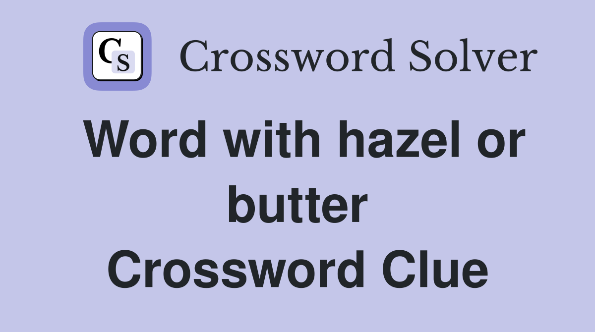 Word with hazel or butter Crossword Clue