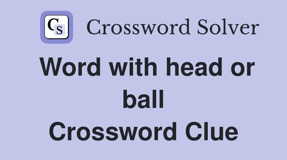 Word with head or ball Crossword Clue