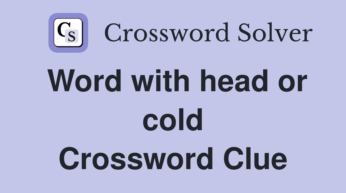 Word with head or cold Crossword Clue