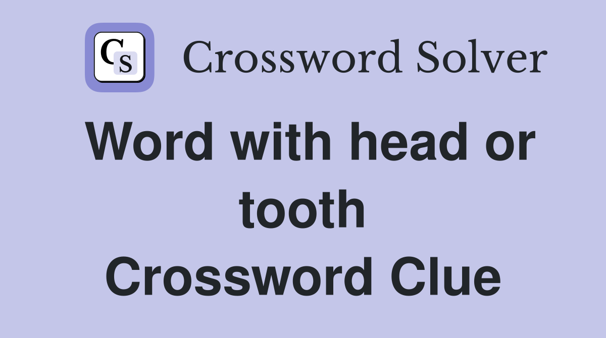 Word with head or tooth Crossword Clue