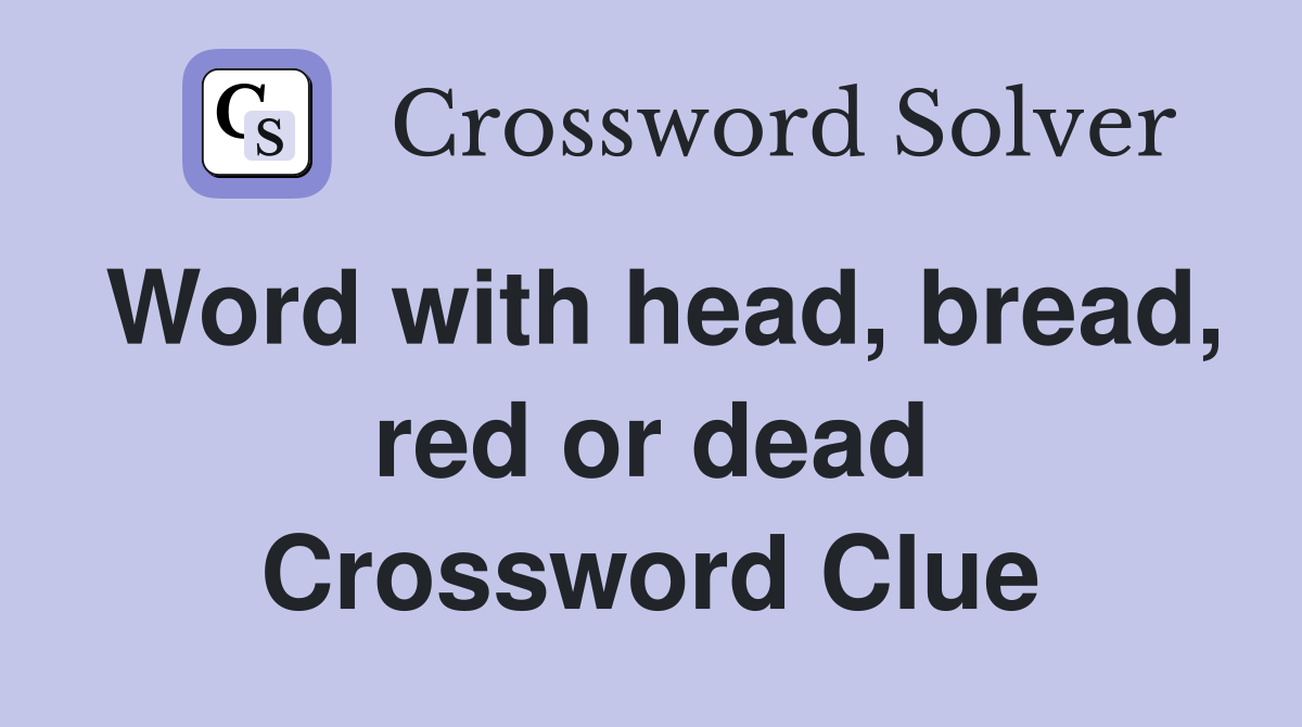 Word with head, bread, red or dead Crossword Clue