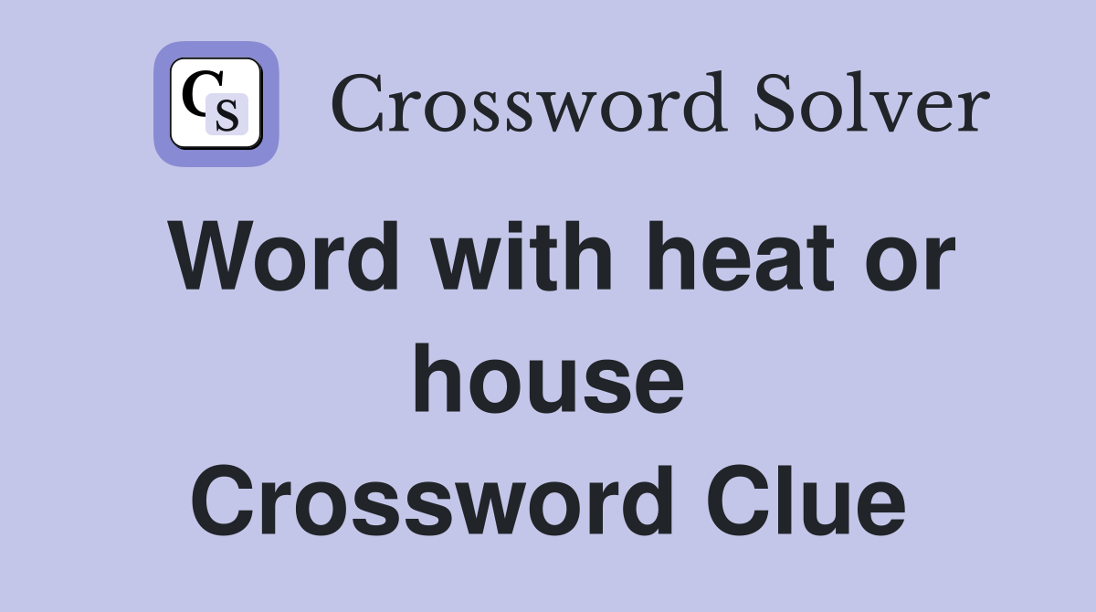 Word with heat or house Crossword Clue