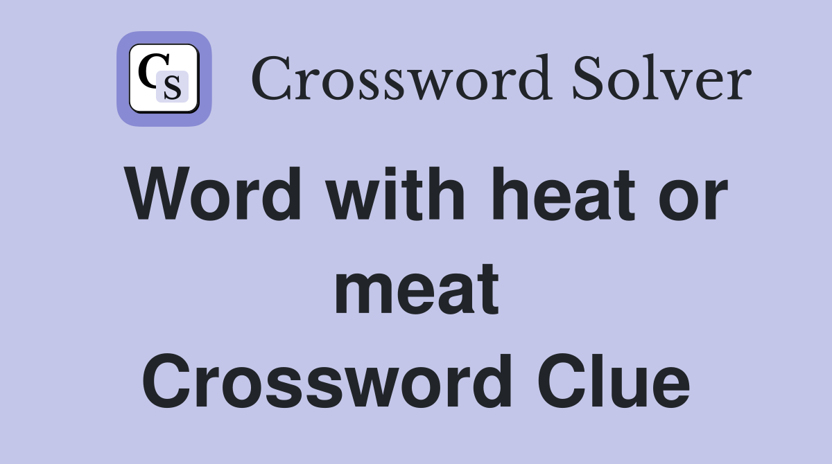 Word with heat or meat Crossword Clue