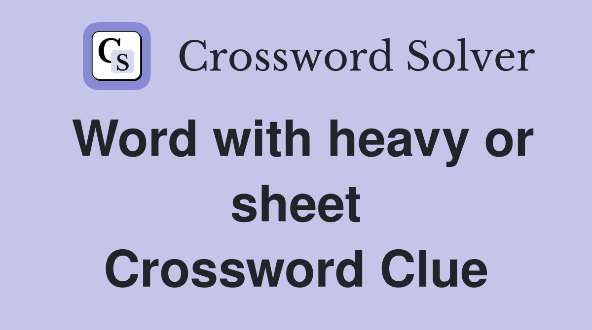 Word with heavy or sheet Crossword Clue