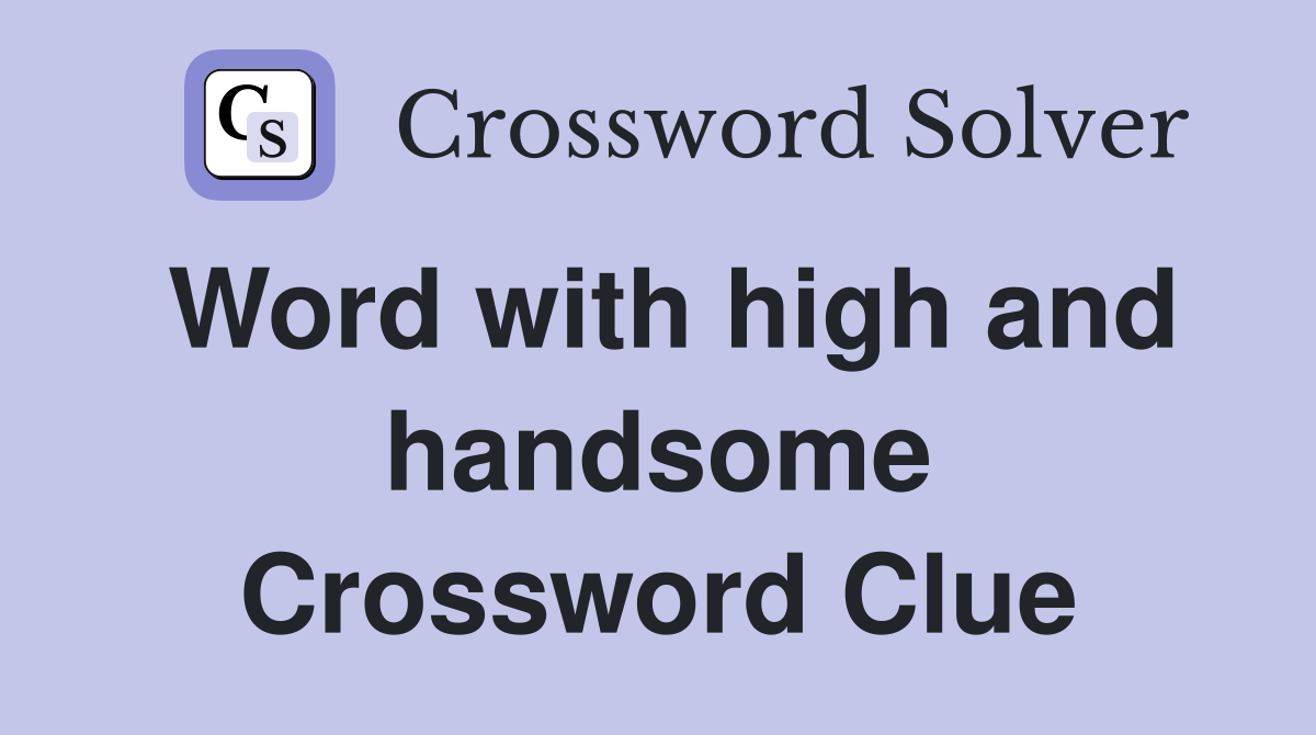 Word with high and handsome Crossword Clue