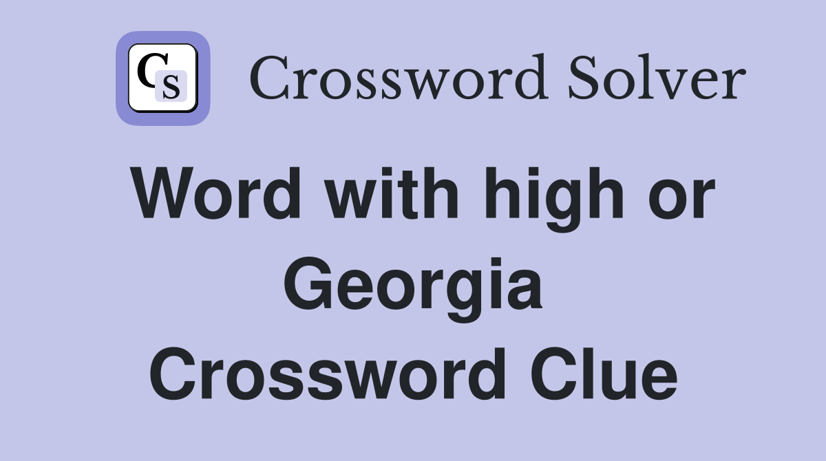 Word with high or Georgia Crossword Clue
