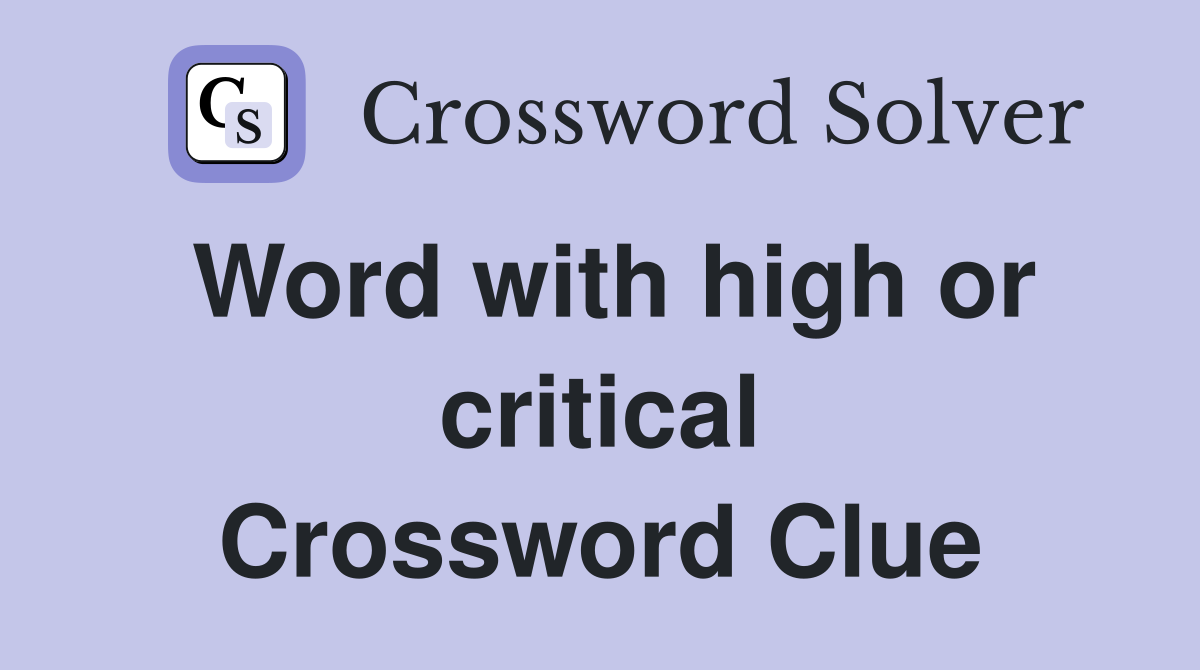 Word with high or critical Crossword Clue
