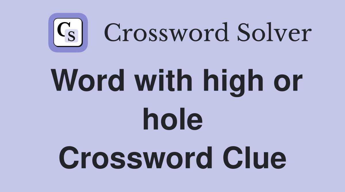 Word with high or hole Crossword Clue