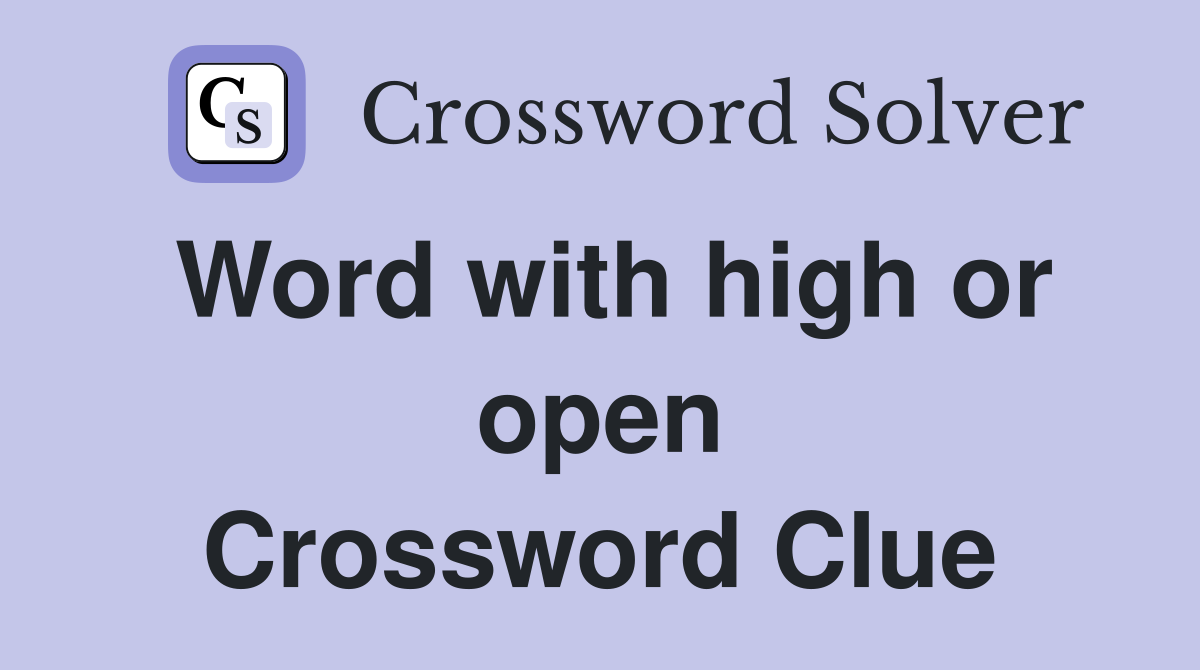 Word with high or open Crossword Clue