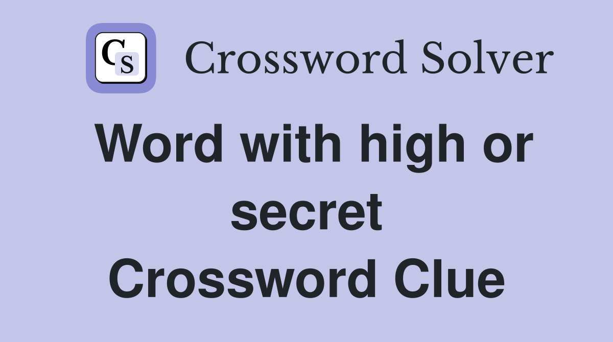 Word with high or secret Crossword Clue