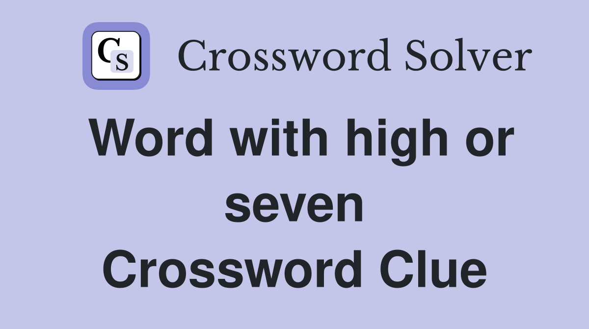 Word with high or seven Crossword Clue