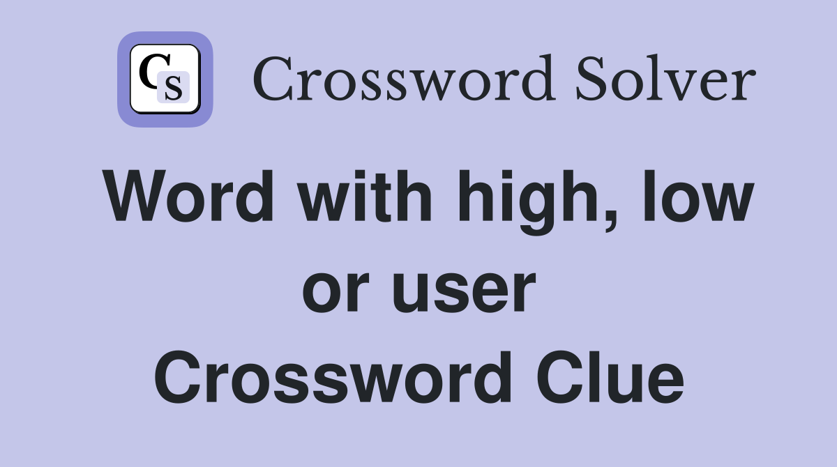 Word with high, low or user Crossword Clue
