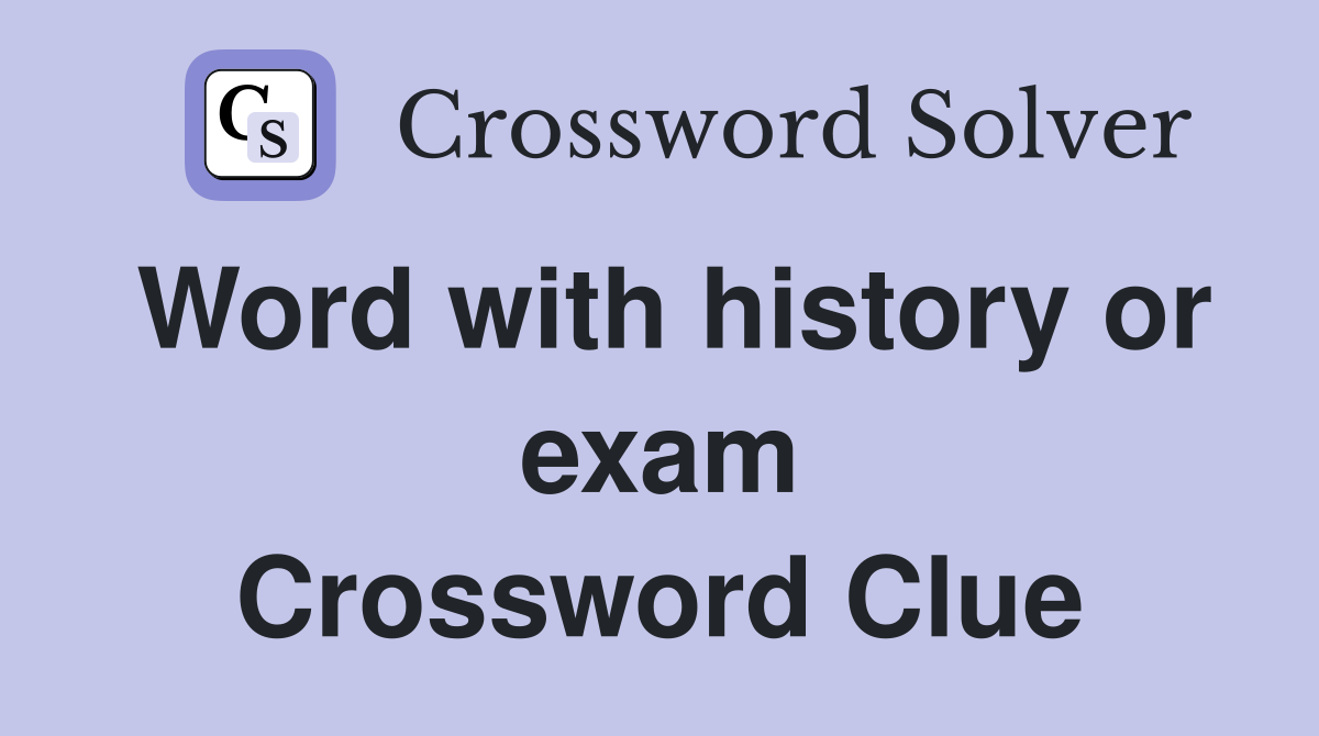 Word with history or exam Crossword Clue