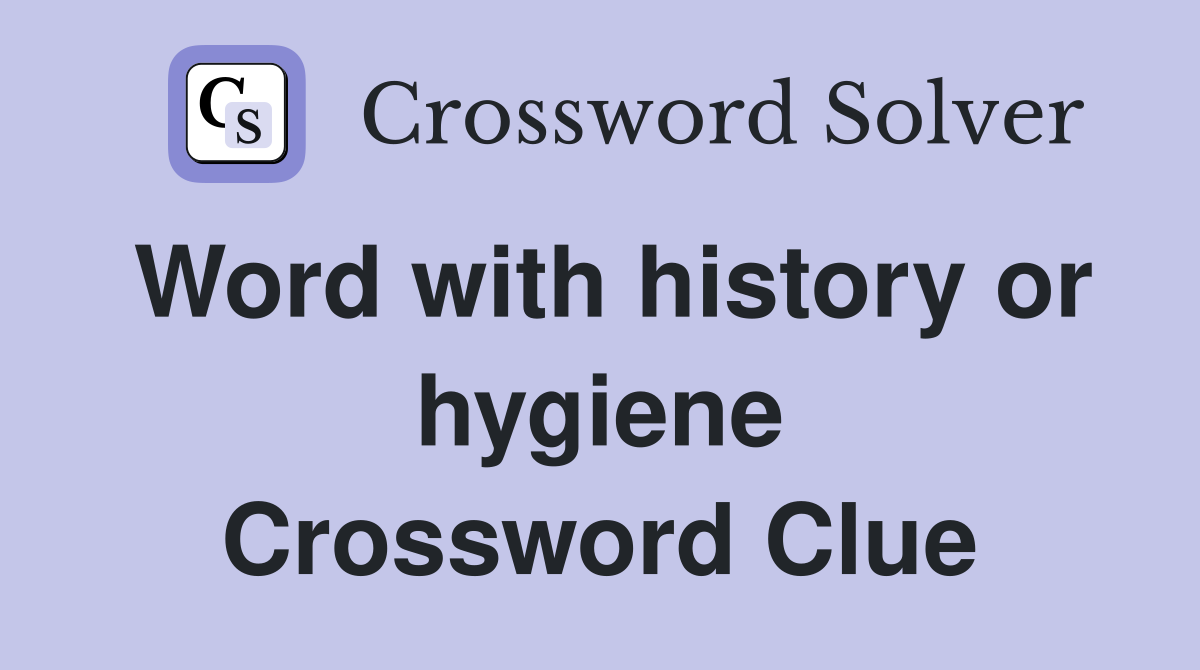 Word with history or hygiene Crossword Clue
