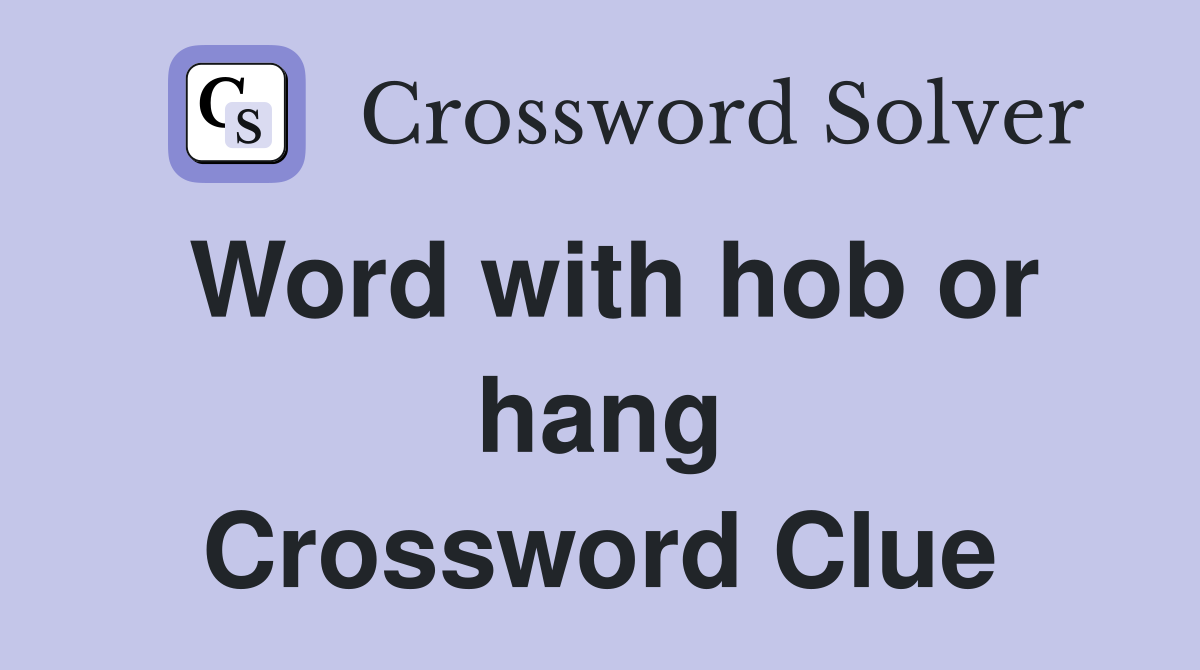 Word with hob or hang Crossword Clue