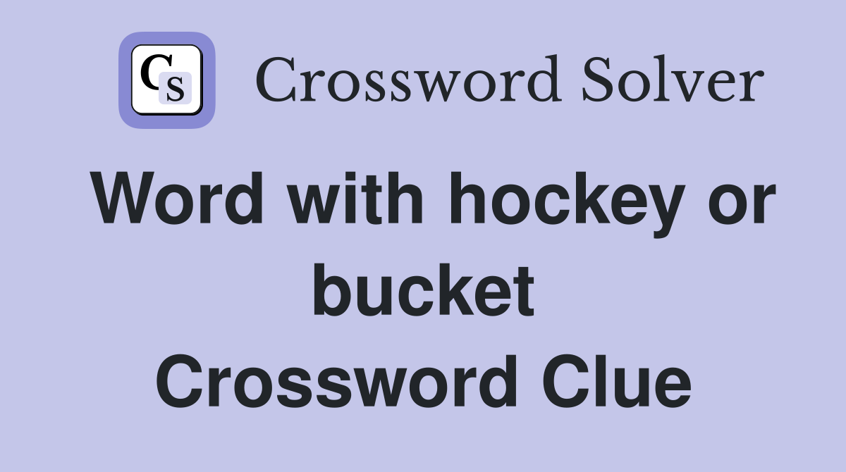 Word with hockey or bucket Crossword Clue