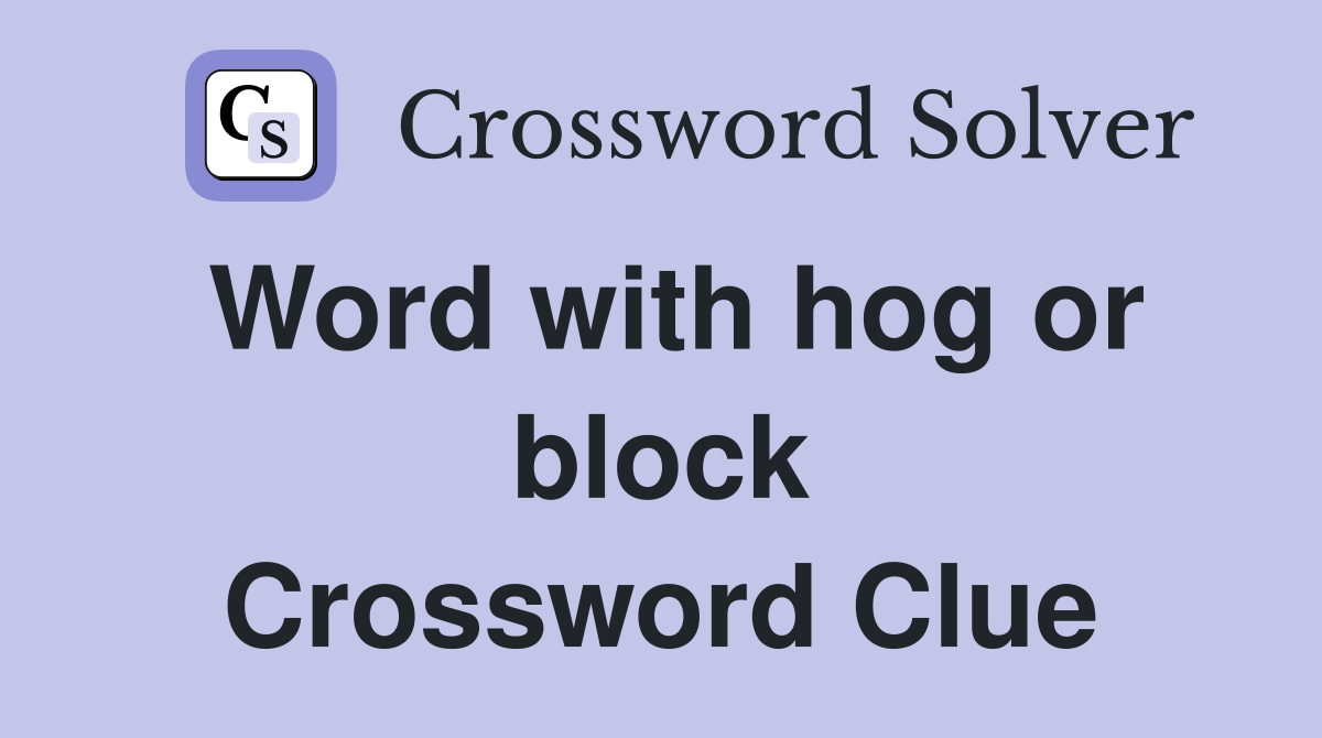 Word with hog or block Crossword Clue