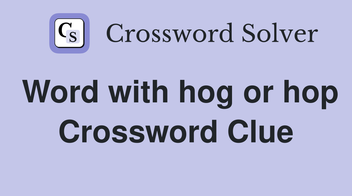 Word with hog or hop Crossword Clue
