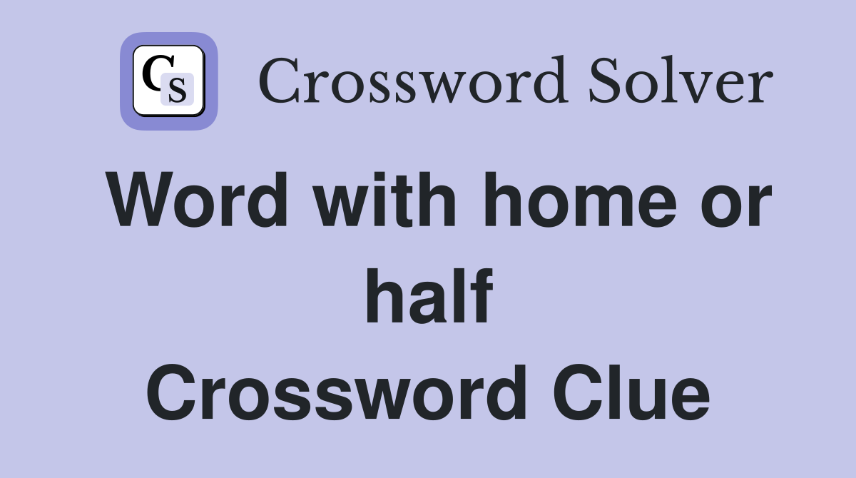 Word with home or half Crossword Clue