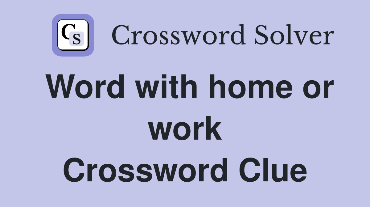 Word with home or work Crossword Clue