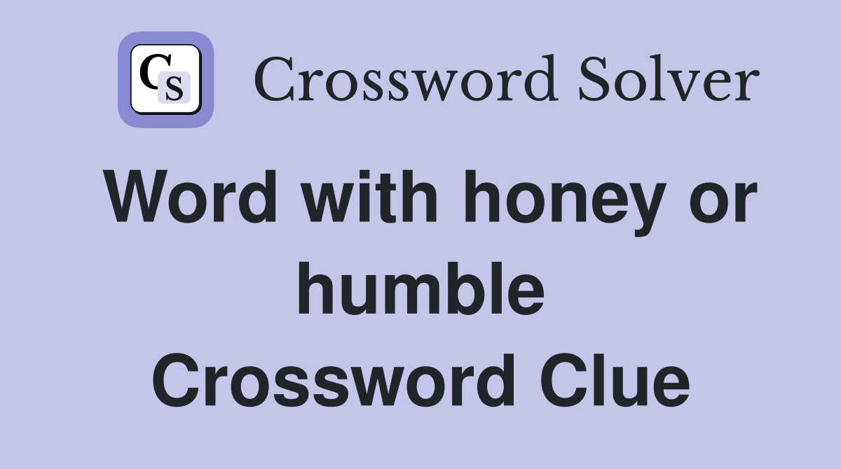 Word with honey or humble Crossword Clue
