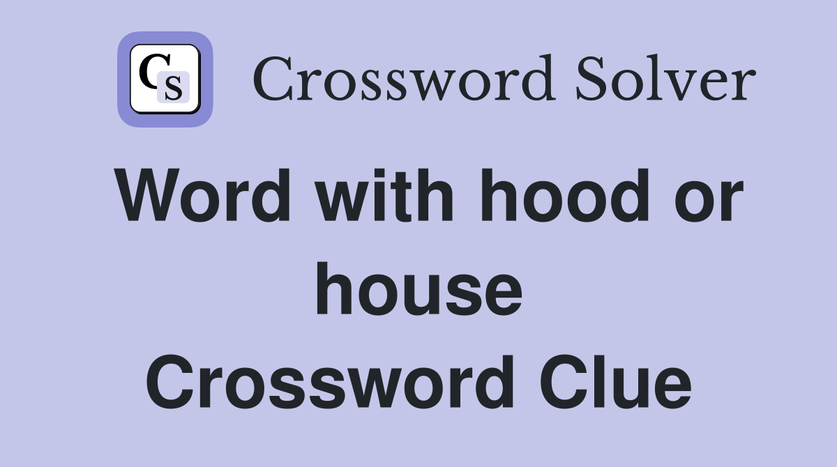 Word with hood or house Crossword Clue
