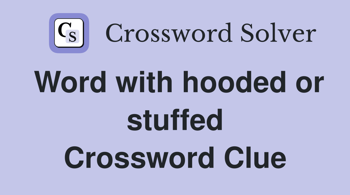 Word with hooded or stuffed Crossword Clue