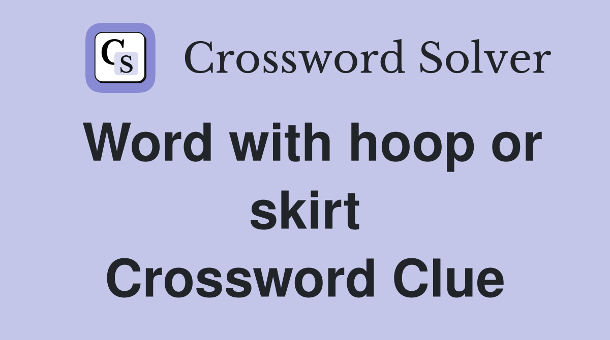 Word with hoop or skirt Crossword Clue