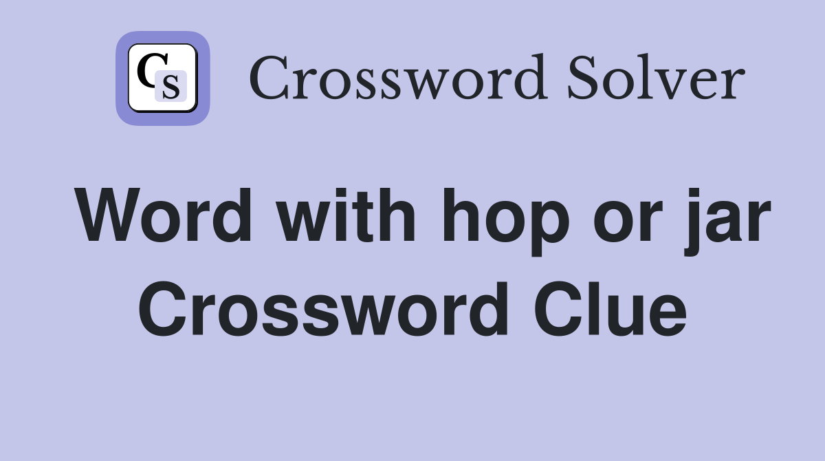 Word with hop or jar Crossword Clue