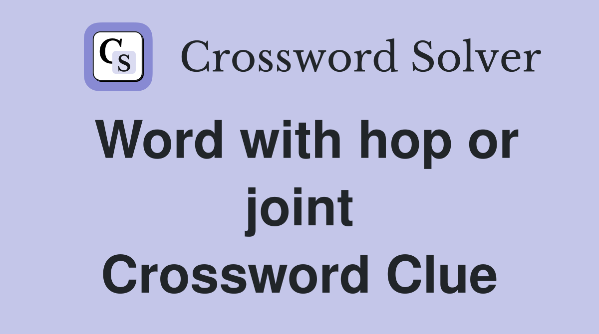 Word with hop or joint Crossword Clue