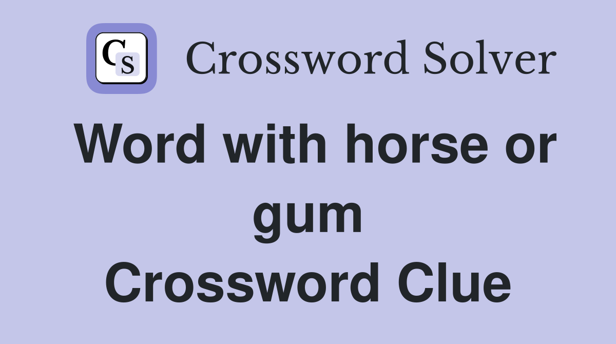 Word with horse or gum Crossword Clue